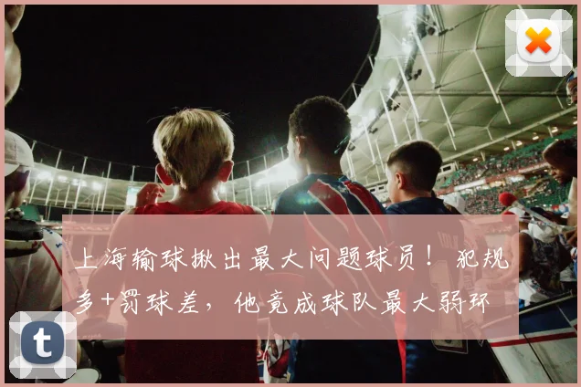 上海输球揪出最大问题球员！犯规多+罚球差，他竟成球队最大弱环