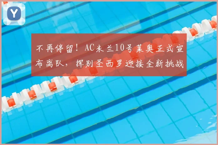 不再停留！AC米兰10号莱奥正式宣布离队，挥别圣西罗迎接全新挑战_阿莱格里_欧冠_那不勒斯