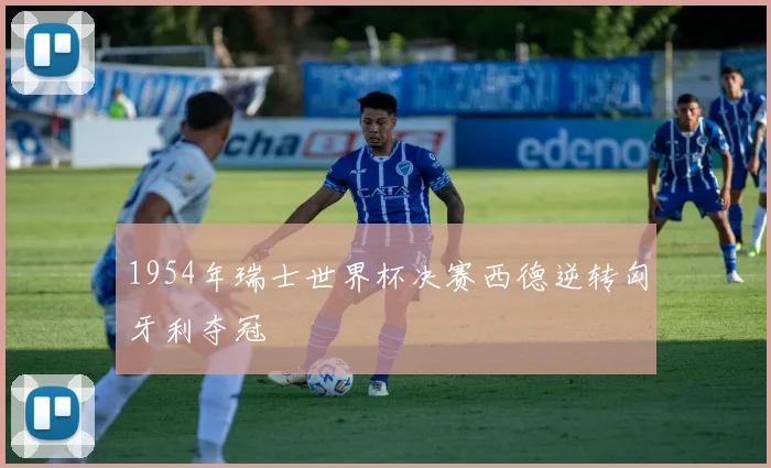 1954年瑞士世界杯决赛西德逆转匈牙利夺冠