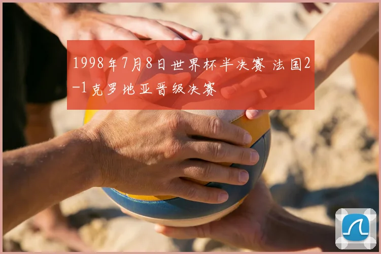 1998年7月8日世界杯半决赛 法国2-1克罗地亚晋级决赛
