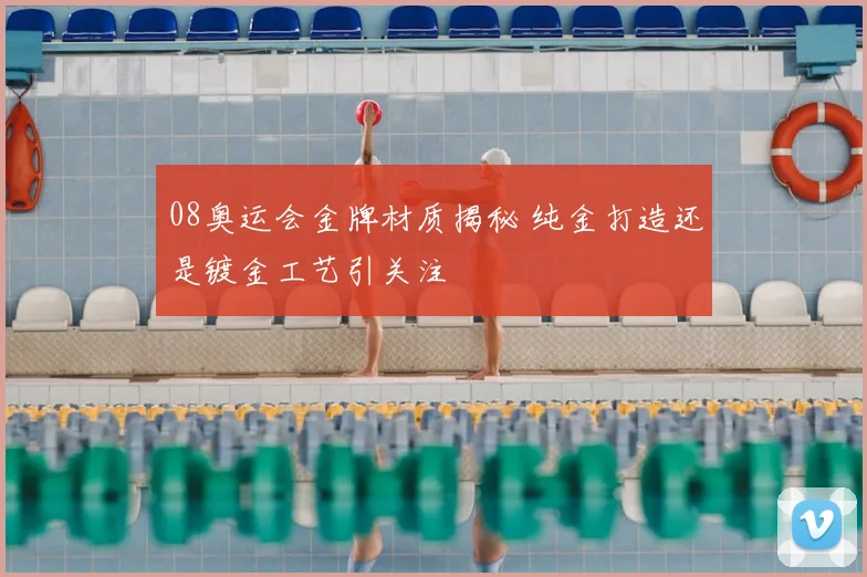 08奥运会金牌材质揭秘 纯金打造还是镀金工艺引关注