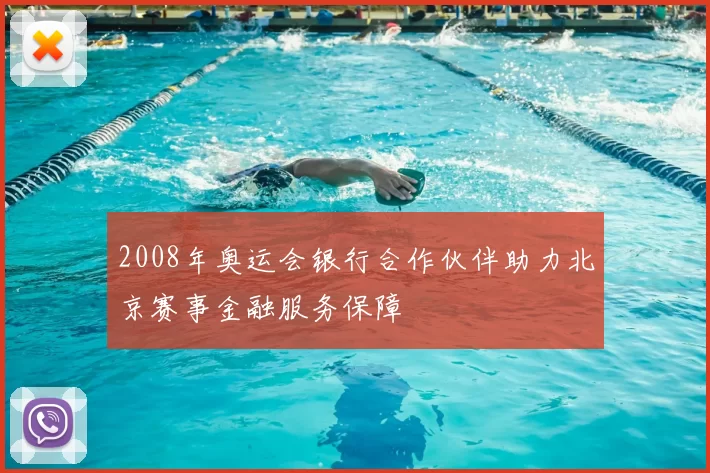 2008年奥运会银行合作伙伴助力北京赛事金融服务保障