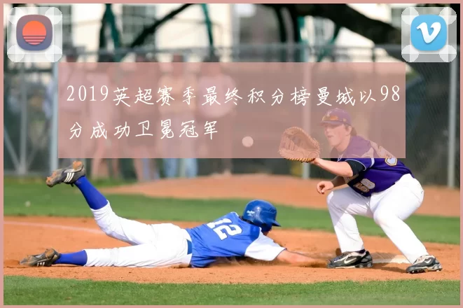 2019英超赛季最终积分榜曼城以98分成功卫冕冠军