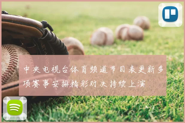 中央电视台体育频道节目表更新多项赛事安排精彩对决持续上演