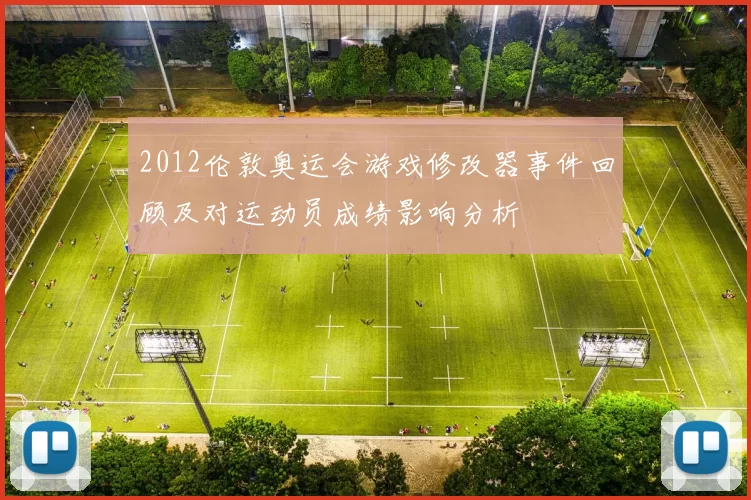 2012伦敦奥运会游戏修改器事件回顾及对运动员成绩影响分析