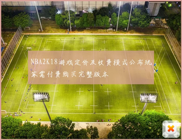 NBA2K18游戏定价及收费模式公布玩家需付费购买完整版本