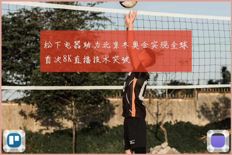 松下电器助力北京冬奥会实现全球首次8K直播技术突破