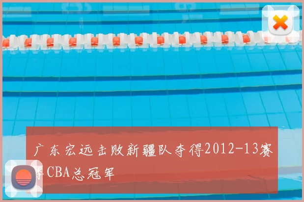 广东宏远击败新疆队夺得2012-13赛季CBA总冠军