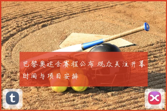 巴黎奥运会赛程公布 观众关注开幕时间与项目安排